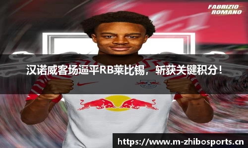 汉诺威客场逼平RB莱比锡，斩获关键积分！